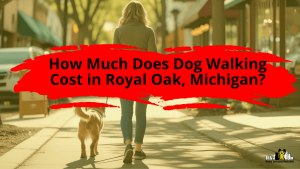 How Much Does Dog Walking Cost in Royal Oak, Michigan?